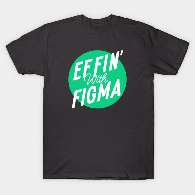 Effin' with Figma - Green Logo T-Shirt by Effin' with Figma